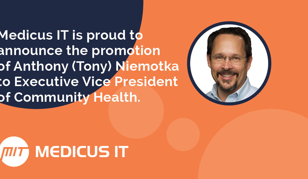 Medicus IT is proud to announce the promotion of Anthony (Tony) Niemotka to Executive Vice President of Community Health