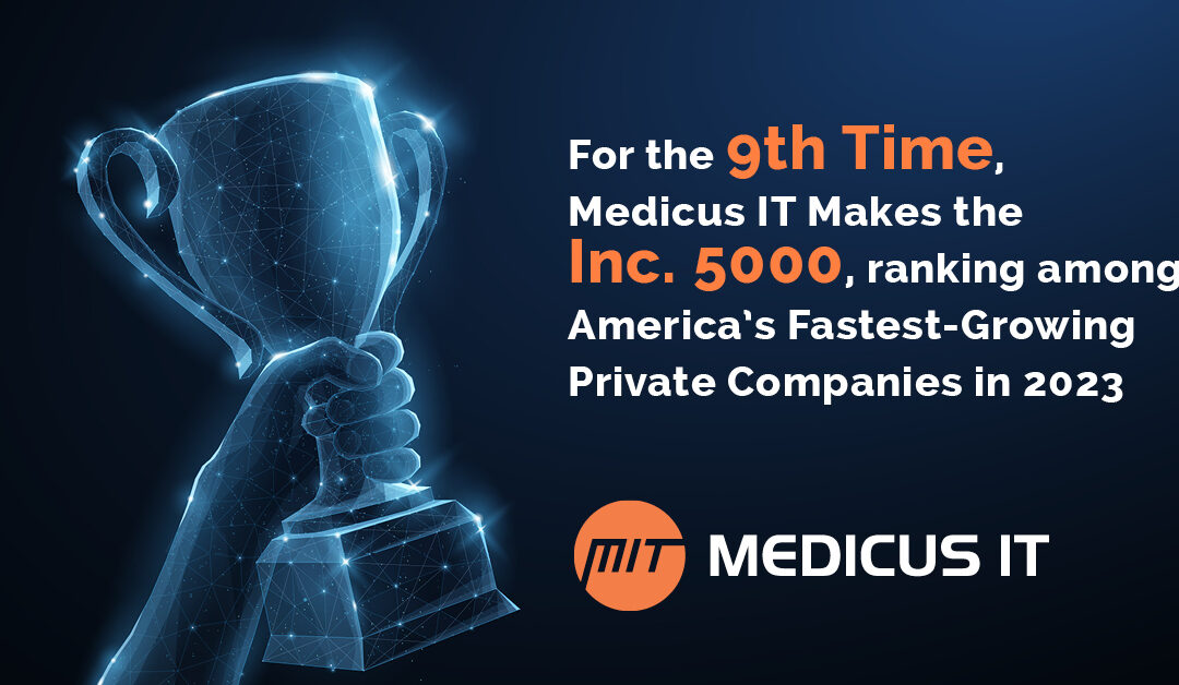 For the 9th Time, Medicus IT Makes the Inc. 5000, ranking among America’s Fastest-Growing Private Companies in 2023