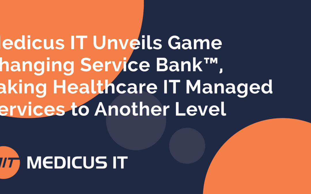 Medicus IT Unveils Game Changing Service Bank™, Taking Healthcare IT Managed Services to Another Level