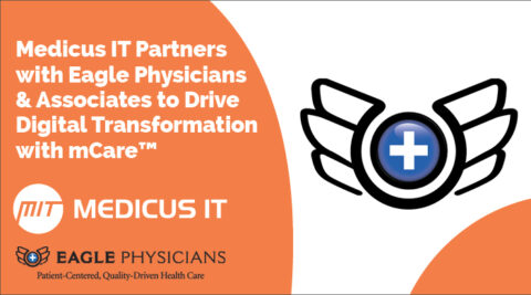Medicus IT Partners with Eagle Physicians & Associates to Drive Digital Transformation with mCare™